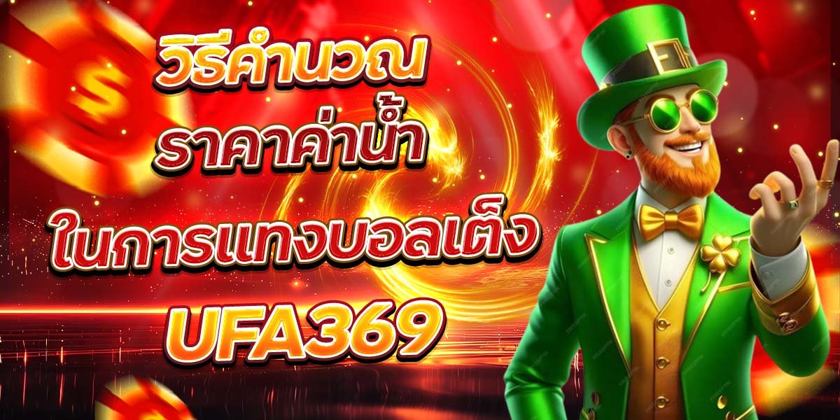 วิธีคำนวณ ราคาค่าน้ำในการแทงบอลเต็ง UFA369