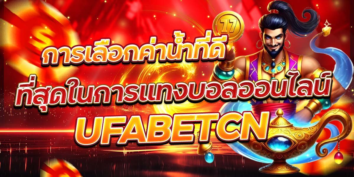 การเลือกค่าน้ำที่ดี ที่สุดในการแทงบอลออนไลน์ UFABETCN
