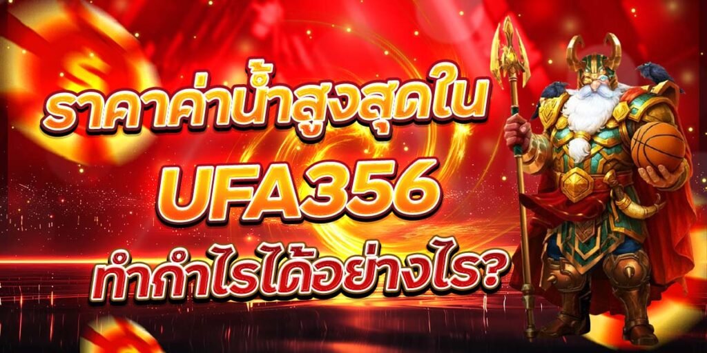 ราคาค่าน้ำสูงสุดใน UFA356 ทำกำไรได้อย่างไร