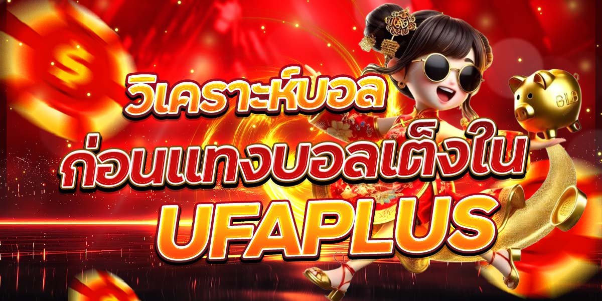 วิเคราะห์บอล ก่อนแทงบอลเต็งใน UFAPLUS